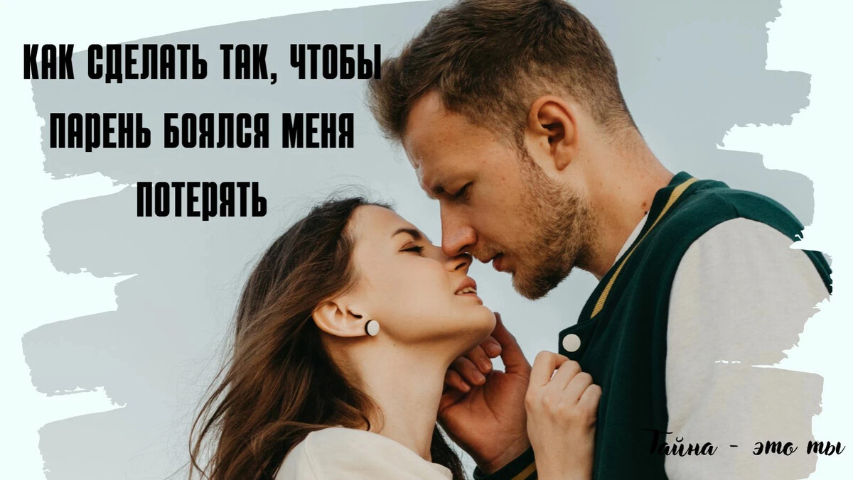 Как вы считаете? Как сделать так, чтобы парень боялся тебя потерять?