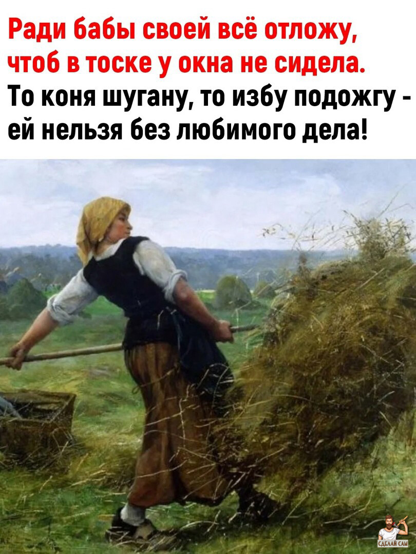 Чтоб в делах. Коня шугану то избу подожгу. То коня шугану ради бабы своей. Народная мудрость гласит если. Ради бабы своей все дела отложу.