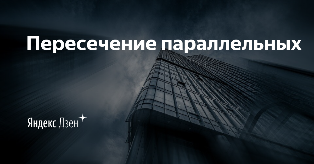 Пересечение параллельных дзен. Пересечение параллельных яндекс дзен.