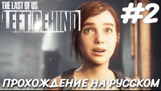 THE LAST OF US LEFT BEHIND ОСТАВШИЕСЯ ПОЗАДИ ПРОХОЖДЕНИЕ НА РУССКОМ НА ПК #2