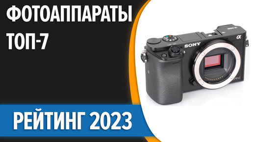 ТОП—7. Лучшие фотоаппараты. Рейтинг 2023!