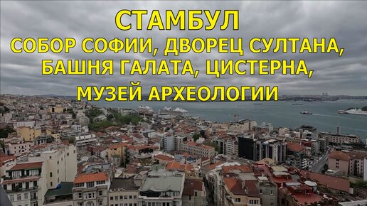 СТАМБУЛ: СОФИЙСКИЙ СОБОР, ДВОРЕЦ СУЛТАНА,ГАЛАТСКАЯ БАШНЯ , ЦИСТЕРНА,МУЗЕЙ АРХЕОЛОГИИ