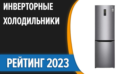 ТОП—7. Лучшие инверторные холодильники. Рейтинг 2023 года!
