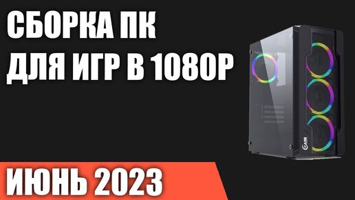 Сборка ПК для игр в 1080P [Full HD]. Июнь 2023 года!