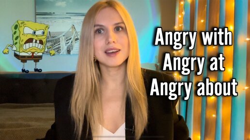 Angry with / angry at / angry about