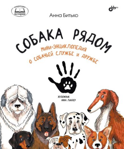 Анна Битько «Собака рядом. Мини-энциклопедия о собачьей службе и дружбе». Иллюстратор Анна Линдер. Издательство БХВ-Петербург