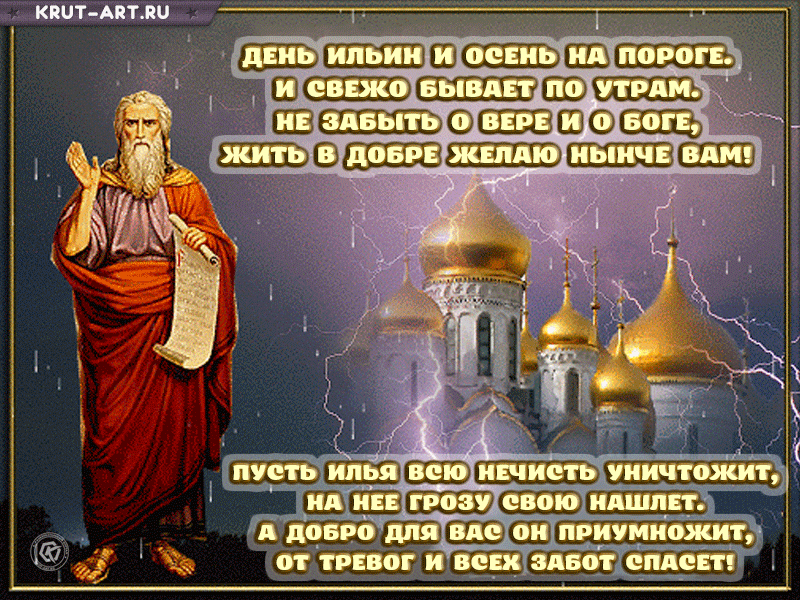 День Ильин и осень на пороге. И свежо бывает по утрам. Не забыть о вере и о Боге, Жить в добре желаю нынче вам! Пусть Илья всю нечисть уничтожит, На нее грозу свою нашлет. А добро для вас он приумножит, От тревог и всех забот спасет!