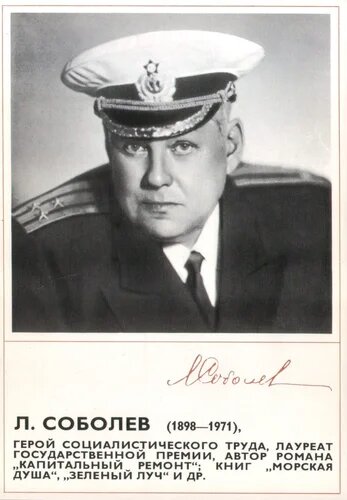 Соболев Леонид Сергеевич (21 июля 1898 г., Иркутск— 17 февраля 1971 г., Москва, РСФСР, СССР) — русский советский писатель и журналист, военный корреспондент. Капитан 1 ранга. Герой Социалистического Труда (1968 г.). Лауреат Сталинской премии второй степени (1943 г.). Депутат ВС СССР 5 — 8 созывов (1958—1971 гг.), член Президиума Верховного Совета СССР 8 созыва с 1970 года.