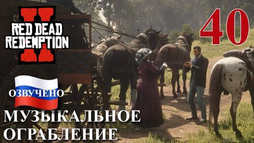 Red Dead Redemption 2 ПРОХОЖДЕНИЕ С РУССКОЙ ОЗВУЧКОЙ #40 Музыкальное ограбление