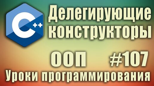 Урок С++ 107: Делегирующие конструкторы. Вызов конструктора из конструктора