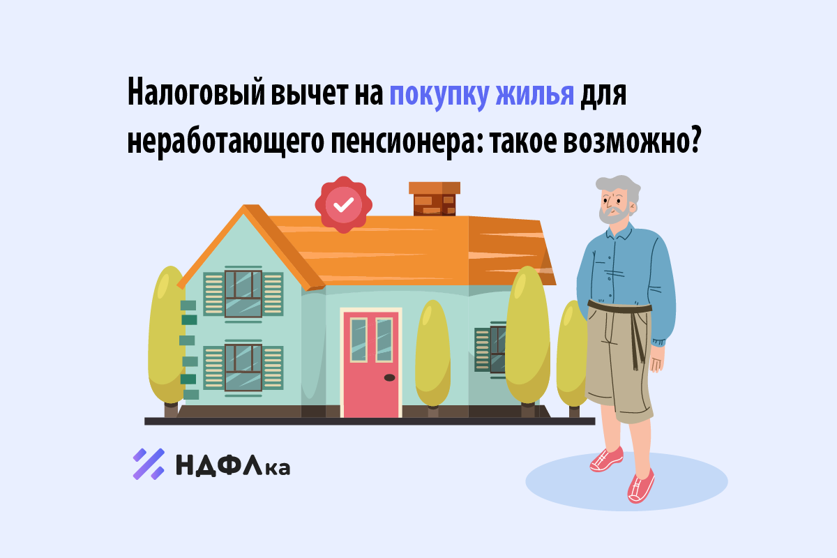 Налоговый вычет на покупку жилья для неработающего пенсионера: такое  возможно? | НДФЛка.ру | Дзен