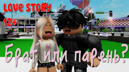 БРАТ ИЛИ ПАРЕНЬ? 🙀🥰 ИСТОРИЯ О ЛЮБВИ В ROBLOX Brookhaven 🏡RP. Roblox story