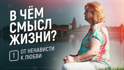 В чём смысл жизни? Арчи деви. Цикл: ОТ НЕНАВИСТИ К ЛЮБВИ 1.