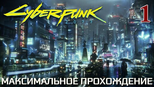 Cyberpunk 2077 МАКСИМАЛЬНОЕ ПРОХОЖДЕНИЕ #1