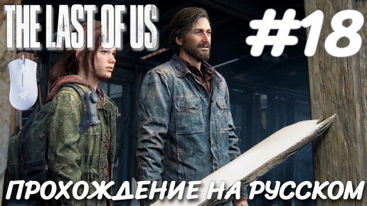 THE LAST OF US PART 1 ПОСЛЕДНИЕ ИЗ НАС ПРОХОЖДЕНИЕ НА РУССКОМ НА ПК #18