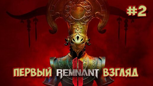 Remnant II - Выживу ли я в этом мире? #2 ( первый взгляд )