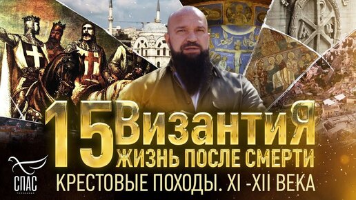 КРЕСТОВЫЕ ПОХОДЫ. XI -XII ВЕКА. ВИЗАНТИЯ. ЖИЗНЬ ПОСЛЕ СМЕРТИ. 15 СЕРИЯ