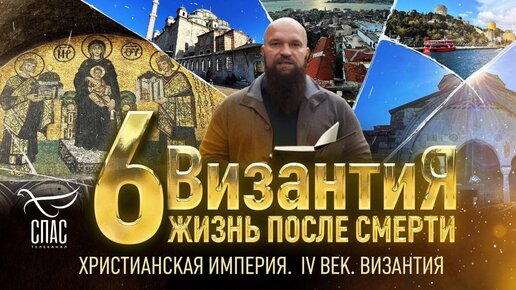 ХРИСТИАНСКАЯ ИМПЕРИЯ. IV ВЕК. ВИЗАНТИЯ. ЖИЗНЬ ПОСЛЕ СМЕРТИ. 6 СЕРИЯ