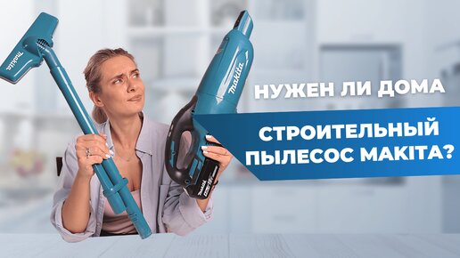 Makita | Cтоит брать этот пылесос для уборки дома?