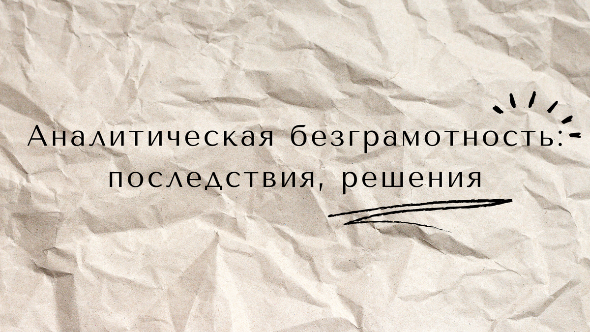 Эффективные решения в компании невозможны без качественной аналитики. Но, увы, часто аналитическая грамотность в компании очень низкая.