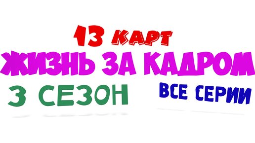 13 карт - жизнь за кадром (3 сезон все серии)