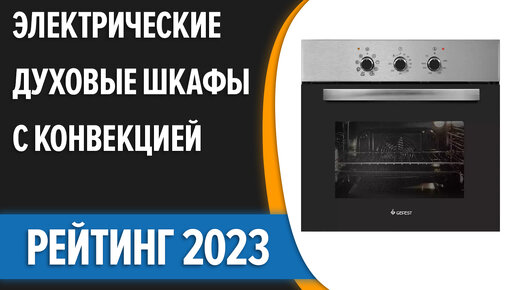 ТОП—7. Лучшие встраиваемые электрические духовые шкафы с конвекцией. Рейтинг 2023 года!