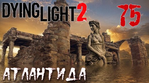 Dying Light 2 Stay Human ПРОХОЖДЕНИЕ НА РУССКОМ #75 Атлантида