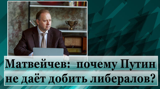 Скачать видео: Матвейчев: почему Путин не даёт добить либералов?