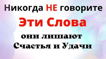 Слова и фразы, которые разрушают Жизнь и лишают счастливого будущего.