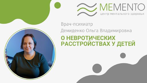 Невротические расстройства у детей. Рассказывает врач-психиатр Демиденко Ольга Владимировна