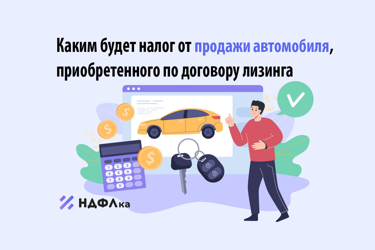 Каким будет налог от продажи автомобиля, приобретенного по договору лизинга  | НДФЛка.ру | Дзен