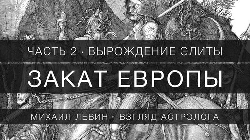 Закат Европы, Часть 2. Вырождение элиты // взгляд астролога. Михаил Левин о дальнейшей судьбе европейской цивилизации