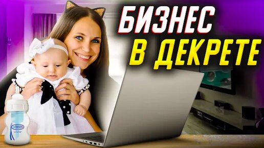 БИЗНЕС В ДЕКРЕТЕ. Как заработать в декрете?