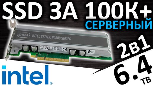 SSD за 100К+ или серверный SSD Intel DC P4608 6.4TB