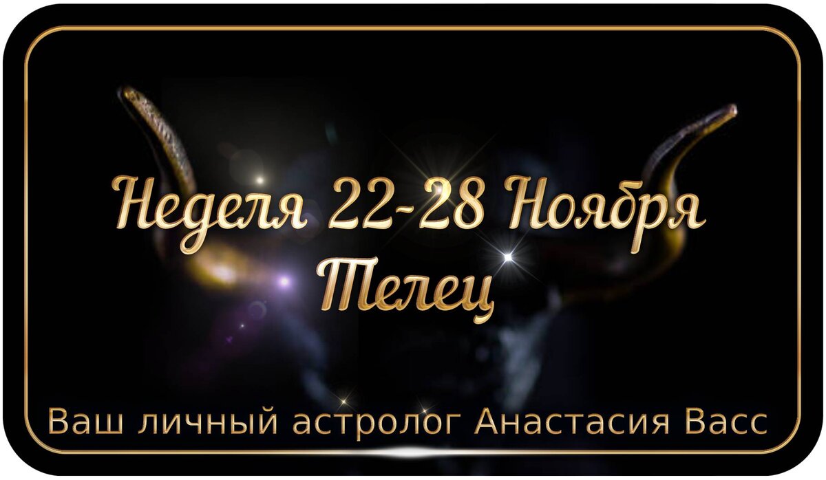 Гороскоп на неделю Тельцам: 22-28 ноября 2021 года
