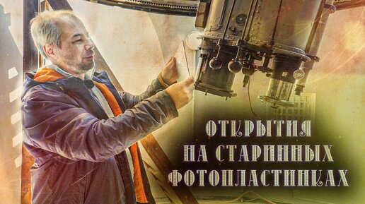 Современные астрономические открытия на старинных фотопластинках. Гость - астроном Максим Ховричев