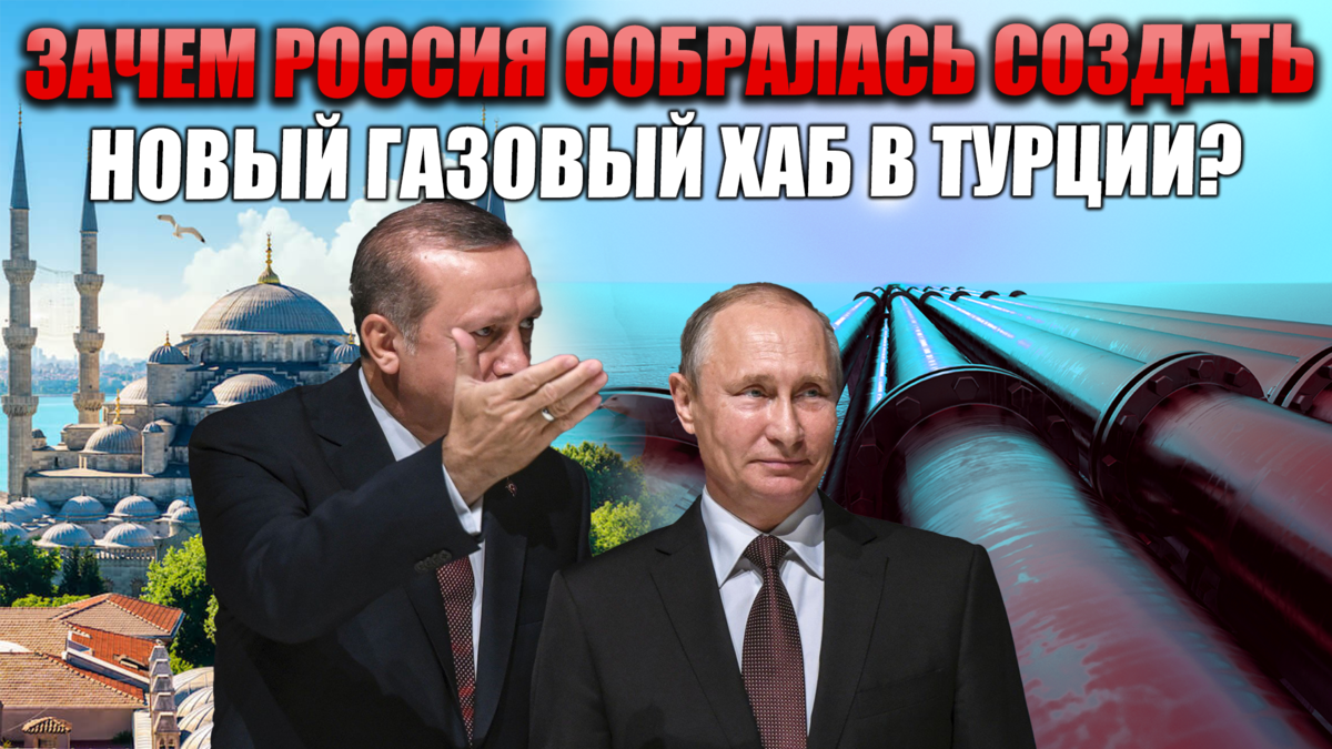 Зачем Россия собралась создать новый газовый хаб в Турции?