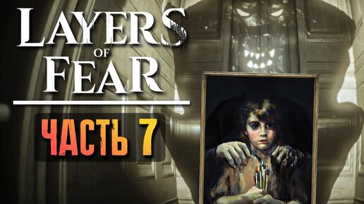 ИСТОРИЯ ДОЧЕРИ ХУДОЖНИКА! ► Layers of Fear 2023 Прохождение #7