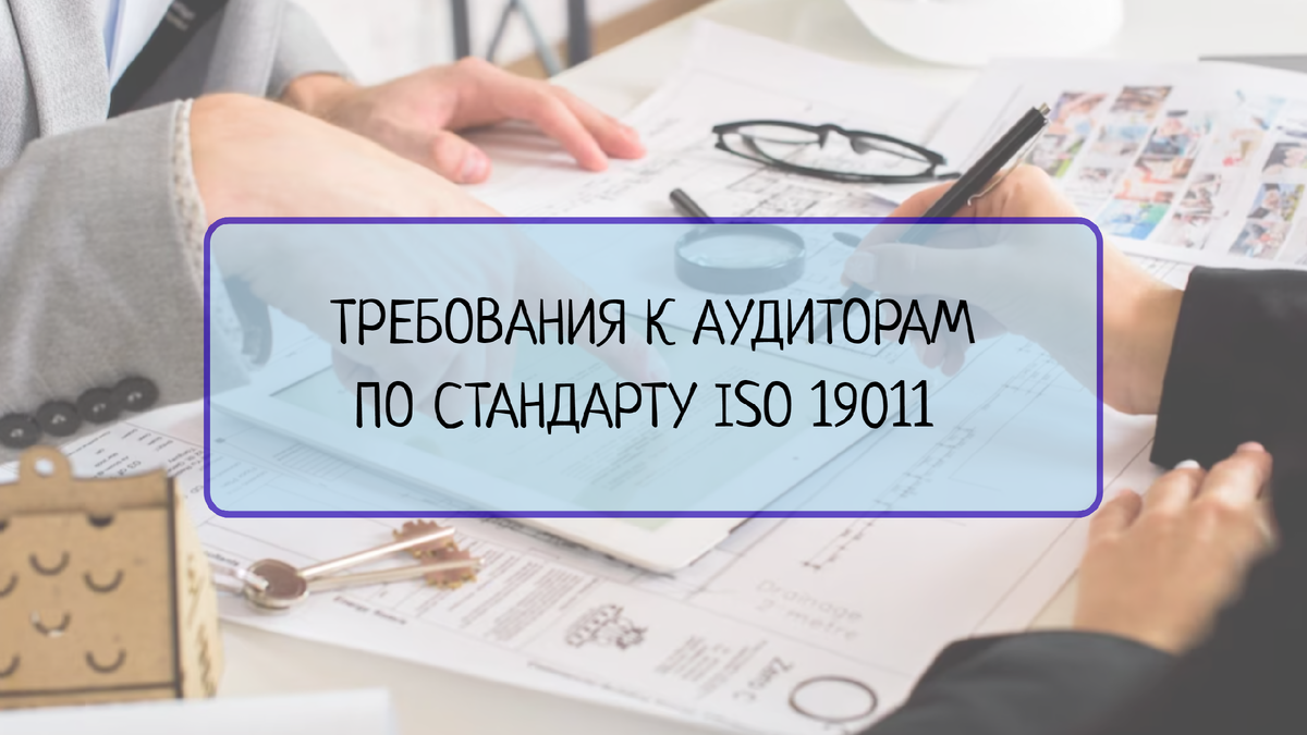 Узнайте, какие требования предъявляются к аудиторам по стандарту ISO 19011 и какие квалификации и навыки необходимы для работы внутренним аудитором.