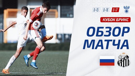 Россия U-17 – Сантос U-17 | Обзор матча. Кубок БРИКС, юноши