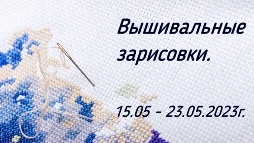 Вышивальные зарисовки. 15.05 - 23.05.2023г.