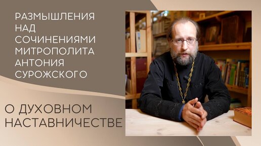 О духовном наставничестве. Размышления над сочинениями митрополита Антония Сурожского