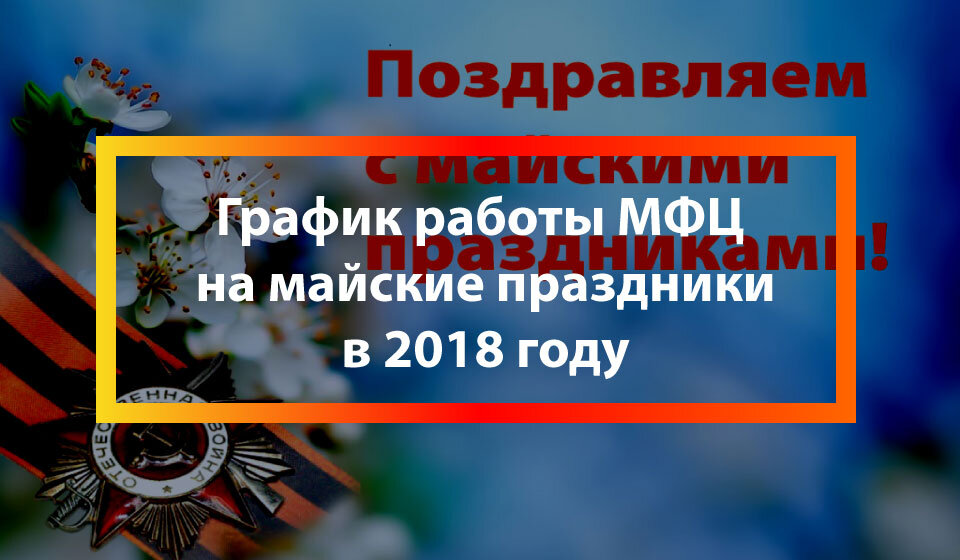 График мфц в майские праздники. График МФЦ на майские праздники. Режим работы МФЦ В майские праздники. МФЦ работа в майские праздники. Расписание МФЦ на майские праздники.