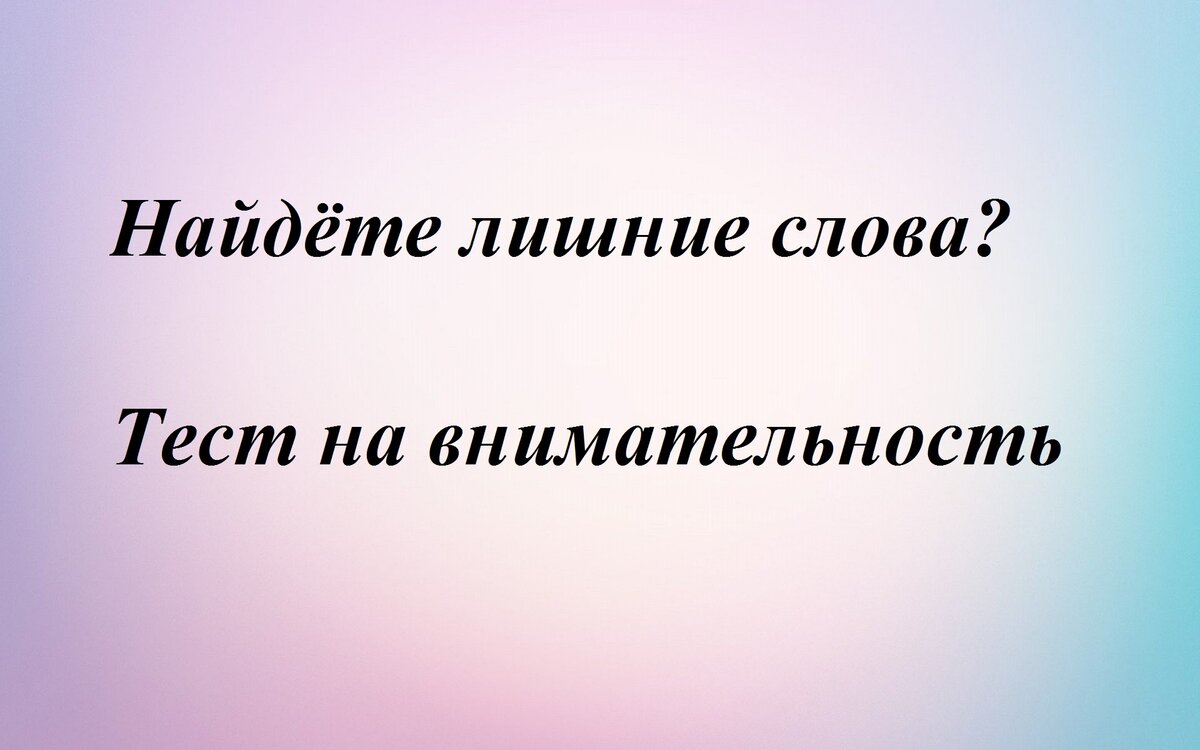 Найдете три лишних слова? Тест на внимательность | Нескучные Тесты | Дзен