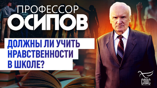 ПРОФЕССОР ОСИПОВ: ДОЛЖНЫ ЛИ УЧИТЬ НРАВСТВЕННОСТИ В ШКОЛЕ?