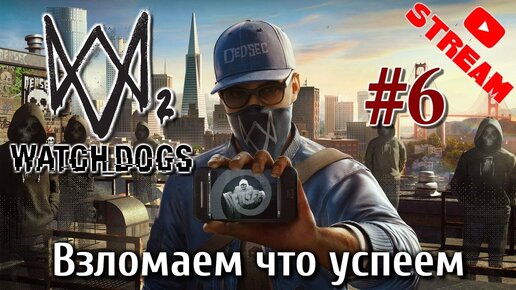 Watch dogs 2 Стрим #6 Взломаем что успеем