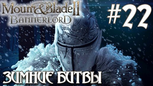 Mount & Blade II Bannerlord ПРОХОЖДЕНИЕ НА РУССКОМ #22 ЗИМНИЕ БИТВЫ