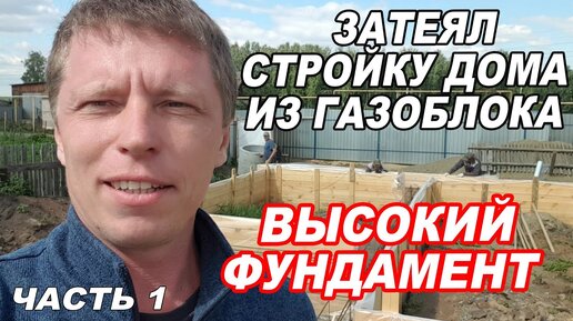 Затеял СТРОИТЕЛЬСТВО ДОМА из ГАЗОБЛОКА. Высокий ФУНДАМЕНТ. Часть 1.