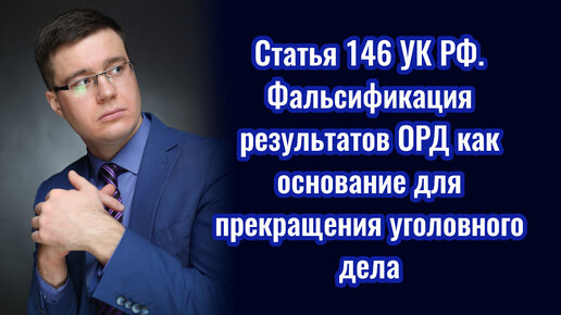 Статья 146 УК РФ. Фальсификация результатов ОРД, как основание для прекращения уголовного дела