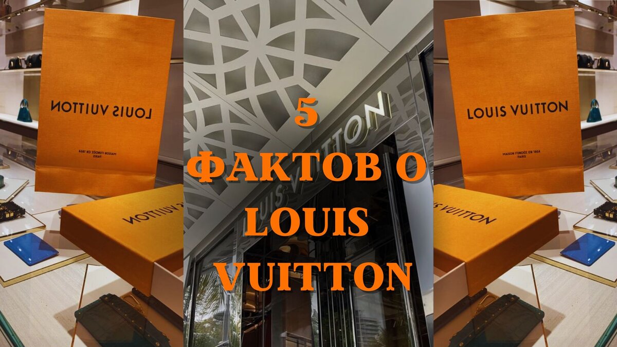 ТОП-5 невероятных фактов из истории бренда Louis Vuitton!
